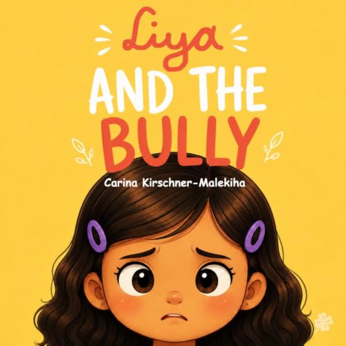 Liya and the Bully: An Empowering Picture Book to Help Children Overcome Bullying, Build Self-Esteem, and Find Their Voice - Facing Mean Behavior, ... at at School and Home (The Liya Collection)