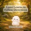 Lumi Learns to Follow Directions: A Social Emotional Learning Book About Listening, Following Directions, Focus, and Independence for Kids Ages 2–5 (Lumi Stories)