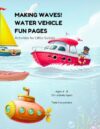 MAKING WAVES! WATER VEHICLE FUN PAGES: Activities for Little Sailors (Full Speed Ahead! Water, Air, Space, & Road Vehicles Kids Activity Books)