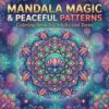 Mandala Magic and Peaceful Patterns Coloring Book For Adults, Teens and Kids Beautiful Designs for Stress Relief and Relaxation, Meditative: A Journey to Calm, Creativity, and Mindfulness