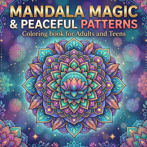 Mandala Magic and Peaceful Patterns Coloring Book For Adults, Teens and Kids Beautiful Designs for Stress Relief and Relaxation, Meditative: A Journey to Calm, Creativity, and Mindfulness