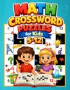 Math Crossword Puzzles for Kids 5-12: 600+ Fun Math Crossword Puzzles to Build Addition, Subtraction, Multiplication and Division Skills