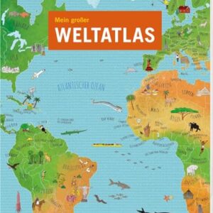 Mein großer Weltatlas: Mit über 600 Bildern die Kontinente, Kulturen, Tiere, Pflanzen und verschiedenen Landschaften kennenlernen