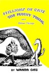 Millions of Cats, The Funny Thing and Other Things: Including selections from "Mother Goose", "New Masses", "The Day of Doom" and newspapers from over a century ago.