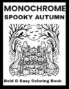 Monochrome Spooky Autumn Coloring Book: Bold & Easy Halloween & Fall Designs for Adults with Pumpkins, Haunted Cottages, Forest Creatures, and Cozy Autumn Vibes (Monochrome coloring book)