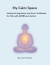 My Calm Space: Emotional Regulation and Focus Workbook for Kids with ADHD and Autism