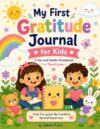 My First Gratitude Journal for Kids: A Fun and Gentle Introduction to Thankfulness
