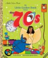 My Little Golden Book About the 70s (My Little Golden Book About...)