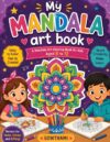 My Mandala Art Book for Kids Ages 8-12: Fun and Easy Mandala Coloring Pages to Inspire Creativity, Relaxation, and Mindfulness