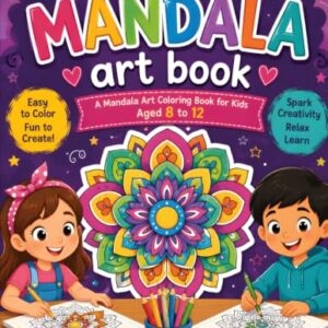 My Mandala Art Book for Kids Ages 8-12: Fun and Easy Mandala Coloring Pages to Inspire Creativity, Relaxation, and Mindfulness
