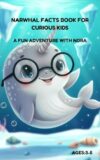 NARWHAL FACTS BOOK FOR CURIOUS KIDS AGES 3-5: A FUN ADVENTURE WITH NORA THE NARWHAL.: DISCOVERING AMAZING FACTS ABOUT NARWHAL FOR YOUNG CURIOUS EXPLORERS ... kids about undersea creatures ages 3-5. 1)