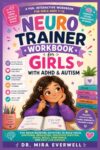 NeuroTrainer Workbook for Girls with ADHD & Autism: Fun Brain-Boosting Activities to Build Focus, Emotional Regulation, Executive Function, Social Skills, Confidence, and Daily Life Success