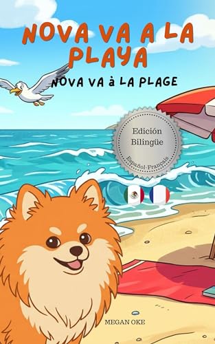 Nova va a la Playa | Nova va à la Plage: Un Libro Infantil Bilingüe En Español y Francés (Nova the Pomeranian Series) (Nova The Pomeranian: Outdoor ... ... Spanish and French)) (Spanish Edition)