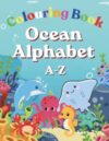 Ocean Alphabet Colouring Book for Kids: Learn the ABC’s with Cute Sea Animals, Fun for Toddlers and Preschoolers (ABC Colouring Collection)