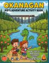 Okanagan Kid's Adventure Activity Book: Word Search, Word Fill, Word Scramble, Maze and Coloring Pages (Okanagan Collection)