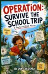 Operation: Survive the School Trip: Book 2 in the Operation: Survive School Series — A Funny Middle Grade Adventure About Friendship, Bravery, and Outdoor Survival