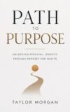 Path to Purpose: Unlocking Personal Growth Through Mindset and Habits