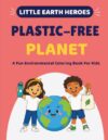 Plastic-Free Planet: A Fun Environmental Coloring Book for Kids Ages 5–10 (Little Earth Heroes)
