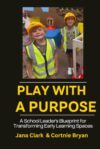 Play with Purpose: A Principal's Blueprint for Transforming Early Learning Spaces (Play with Purpose: Student Workbook and Data Portfolio (Construction Zone))