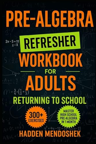 Pre-Algebra Refresher Workbook for Adults Returning to School: Master Basic High School Pre-Algebra in 1 Month With 300+ Pre-Algebra Exercises for Beginners (2026 Math Workbooks for Beginners)