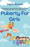 Puberty For Girls: The Ultimate Puberty And Period Book For Teens And Adolescent Girls (Puberty Psychology)