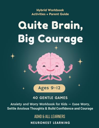 Quiet Brain, Big Courage - Anxiety and Worry Workbook for Kids Ages 9–12: 40 Activities to Ease Worry, Settle Anxious Thoughts, and Build Confidence and Courage (ADHD & All Learners)