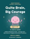 Quiet Brain, Big Courage - Anxiety Workbook for Kids Ages 6–8: 40 Calming Activities to Manage Worry, Quiet Anxious Thoughts, and Build Brave Confidence (ADHD & All Learners)