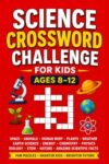 Science Crossword Challenge for Kids Ages 8–12: Fun Science Crossword Puzzles Featuring Animals, Space, Earth, Human Body, Plants, Weather, Energy, ... STEM, Nature & Amazing Scientific Facts