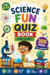 Science Fun Quiz Book for Kids: 300 Fun Multiple-Choice Questions for Smart Kids
