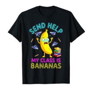 Send Help My Class is Bananas Funny Teacher Design T-Shirt