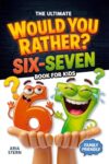 Six-Seven Would You Rather Book for Kids: Viral 6–7 Trend Edition — 300+ Hilarious Questions, Tricky Choices & Mind-Bending Scenarios (Fun Games, Jokes & Activities for Kids Ages 7–13)