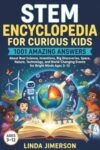 STEM Encyclopedia for Curious Kids: 1001 Amazing Answers About Real Science, Inventions, Big Discoveries, Space, Nature, Technology, and World-Changing Events for Bright Minds Ages 3-12