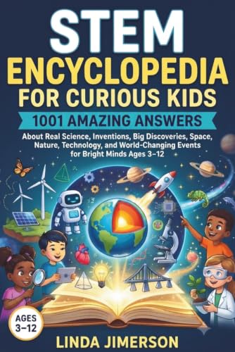 STEM Encyclopedia for Curious Kids: 1001 Amazing Answers About Real Science, Inventions, Big Discoveries, Space, Nature, Technology, and World-Changing Events for Bright Minds Ages 3-12