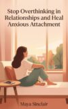 Stop Overthinking in Relationships and Heal Anxious Attachment: The In-the-Moment Scripts to Calm Relationship Anxiety, Quiet the Spiral, and Feel Secure - Without Years of Therapy