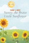 Sunny the Brave Little Sunflower (Courageous Kids: Tales of Learning and Growth)