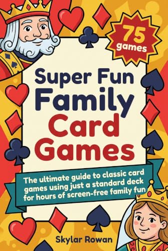 Super Fun Family Card Games: The ultimate guide to classic card games using just a standard deck for hours of screen-free family fun