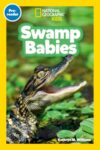 Swamp Babies (National Geographic Kids Readers, Pre-Reader): An Early Reader About Alligators, Beavers, Otters, and Other Wetland Baby Animals