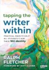Tapping the Writer Within: Practical Ways to Help All Students Claim Their Wri-dentity
