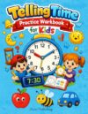 Telling Time Practice Workbook for Kids: Telling Time Workbook for Kids Ages 5–9