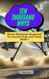 TEN THOUSAND WHYS: Drone Mysteries Answered for Curious Kids and Teens Book 1 (ten thousand whys: drone mysteries (kindle + paperback black & white edition))