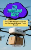 TEN THOUSAND WHYS: Drone Mysteries Answered for Curious Kids and Teens Book 2 (ten thousand whys: drone mysteries (kindle + paperback black & white edition))
