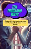 TEN THOUSAND WHYS: Robot Mysteries Answered for Curious Kids and Teens Book 2 (ten thousand whys: robot mysteries (kindle + paperback black & white edition))