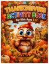 Thanksgiving Activity Book for Kids Ages 8-12: An Engaging Thanksgiving Workbook Filled with Puzzles, Games, Coloring Pages, and Screen-Free Learning Fun.