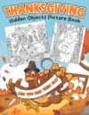 Thanksgiving Hidden Objects Picture Book: Holiday Activity Coloring Pages with Picture Search Games, Festive Puzzles and Brain Teasing Fun for Puzzle Lovers of All Ages