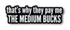 That's why They Pay me THE Medium Bucks Sticker | Funny Office Humor | Work Motivation | Quirky Wall Decor | Vinyl Decal [Fice]