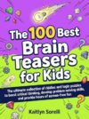 The 100 Best Brain Teasers for Kids: The ultimate collection of riddles and logic puzzles to boost critical thinking, develop problem-solving skills, and provide hours of screen-free fun