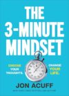 The 3-Minute Mindset: Choose Your Thoughts. Change Your Life.