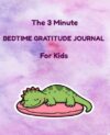 The 3 Minute Bedtime Gratitude Journal for Kids: Dinosaur Daily Gratitude Diary with Prompts for Toddlers, Nighttime Mindfulness and Drawing Activity Book for Boys and Girls