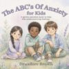 The ABC's of Anxiety for Kids: A gentle alphabet book to help kids understand big feelings