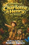 The Adventures of Charlotte and Henry: The Amazon: An Early Chapter Book About the Amazon Rainforest for Kids Ages 6–9 | STEM & SEL Adventure in the World's Greatest Rainforest
